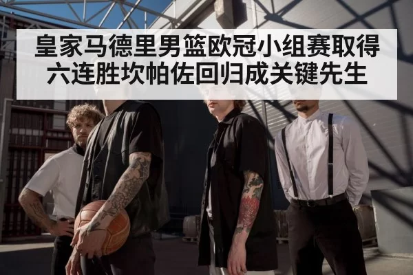 皇家马德里男篮欧冠小组赛取得六连胜坎帕佐回归成关键先生