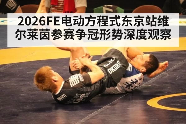 2026FE电动方程式东京站维尔莱茵参赛争冠形势深度观察